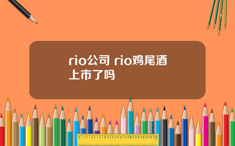 rio公司 rio鸡尾酒上市了吗